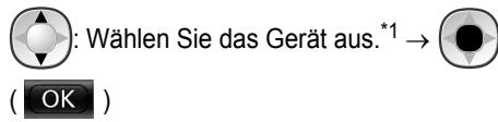 : Wählen Sie das Gerät aus. *1 → ( OK )