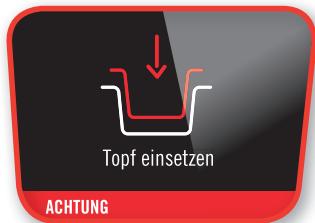 Topf einsetzen ACHTUNG