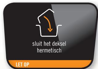 sluit het deksel hermetisch LET OP