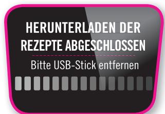 HERUNTERLADEN DER REZEpte ABGESCHLOSSEN Bitte USB-Stick entfernen
