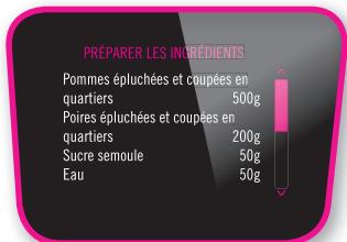 PRÉPARER LES INGRÉDIENTS Pommes épluchées et coupées en quartiers 500g Poires épluchées et coupées en quartiers 200g Sucre semoule 50g Eau 50g