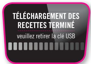 TÉLÉCHARGEMENT DES RECETTES TERMINÉ veuillez retirer la clé USB