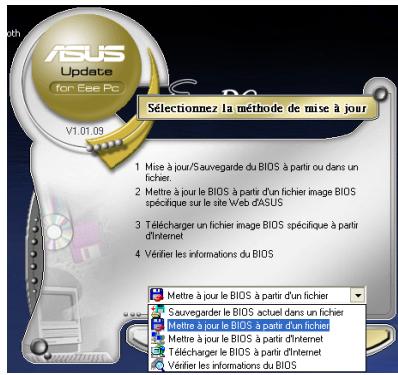 ASUS Update for Eee Pc V1.01.03 Sélectionnez la méthode de mise à jour 1 Mise à jour/Sauvegarde du BIOS à partir ou dans un fichier. 2 Mettre à jour le BIOS à partir d'un fichier image BIOS spécifique sur le site Véb d'ASUS 3 Télécharger un fichier image BIOS spécifique à partir d'internet 4 Vérifier les informations du BIOS Mettre à jour le BIOS à partir d'un fichier Sauvegarder le BIOS actuel dans un fichier Mettre à jour le BIOS à partir d'un fichier Mettre à jour le BIOS à partir d'internet Télécharger le BIOS à partir d'internet Vérifier les informations du BIOS