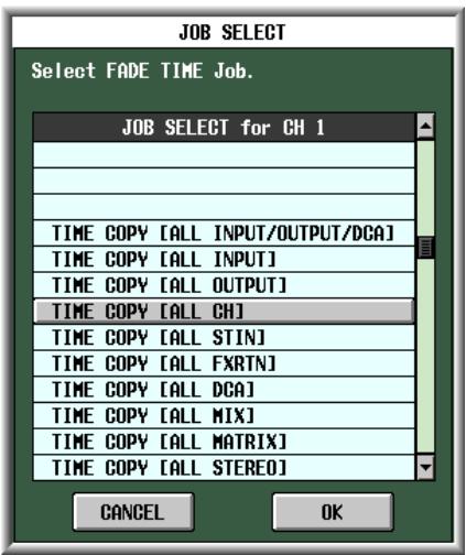 JOB SELECT Select FADE TIME Job. JOB SELECT for CH 1 TIME COPY [ALL INPUT/OUTPUT/DCA] TIME COPY [ALL INPUT] TIME COPY [ALL OUTPUT] TIME COPY [ALL CH] TIME COPY [ALL STIN] TIME COPY [ALL FXRTN] TIME COPY [ALL DCA] TIME COPY [ALL MIX] TIME COPY [ALL MATRIX] TIME COPY [ALL STEREO] CANCEL OK