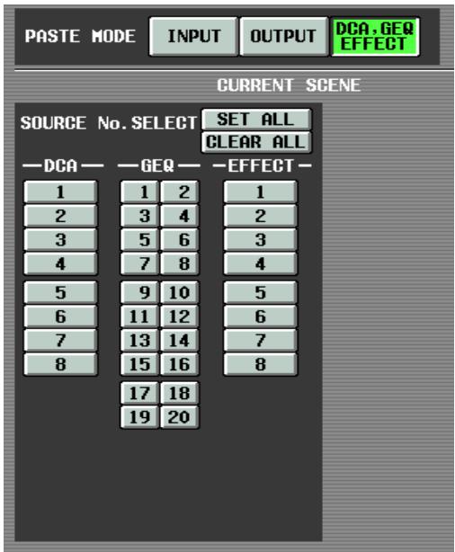 PASTE MODE INPUT OUTPUT DCA,GEQ EFFECT CURRENT SCENE SOURCE No. SELECT SET ALL CLEAR ALL -DCA- -GEQ- -EFFECT- 1 1 2 1 2 3 3 4 5 5 6 7 8 9 9 10 11 12 13 14 15 16 17 18 19 20