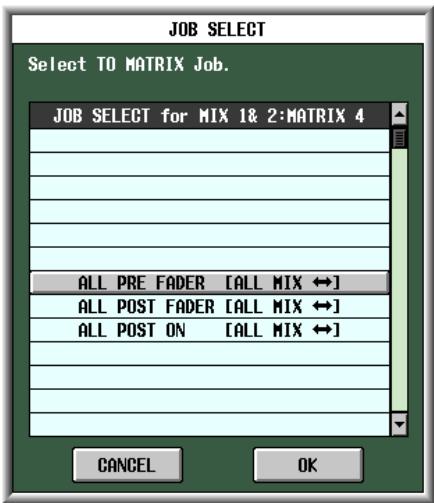 JOB SELECT Select TO MATRIX Job. JOB SELECT for MIX 1& 2:MATRIX 4 ALL PRE FADER [ALL MIX ↔] ALL POST FADER [ALL MIX ↔] ALL POST ON [ALL MIX ↔] CANCEL OK