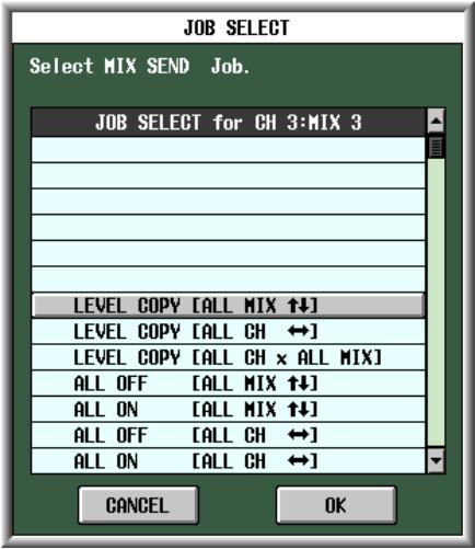 JOB SELECT Select MIX SEND Job. JOB SELECT for CH 3:MIX 3 LEVEL COPY [ALL MIX ↑↓] LEVEL COPY [ALL CH ↔] LEVEL COPY [ALL CH × ALL MIX] ALL OFF [ALL MIX ↑↓] ALL ON [ALL MIX ↑↓] ALL OFF [ALL CH ↔] ALL ON [ALL CH ↔] CANCEL OK
