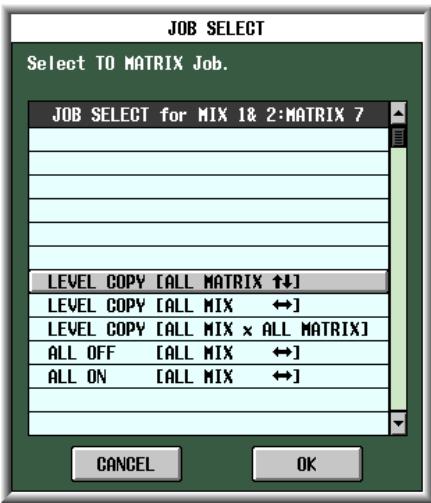 JOB SELECT Select TO MATRIX Job. JOB SELECT for MIX 1& 2:MATRIX 7 LEVEL COPY [ALL MATRIX ↑↓] LEVEL COPY [ALL MIX ↔] LEVEL COPY [ALL MIX × ALL MATRIX] ALL OFF [ALL MIX ↔] ALL ON [ALL MIX ↔] CANCEL OK