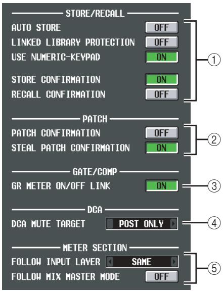 STORE/RECALL AUTO STORE OFF LINKED LIBRARY PROTECTION OFF USE NUMERIC-KEYPAD ON STORE CONFIRMATION ON RECALL CONFIRMATION OFF PATCH PATCH CONFIRMATION OFF STEAL PATCH CONFIRMATION ON GATE/COMP GR METER ON/OFF LINK ON DCA DCA MUTE TARGET POST ONLY METER SECTION FOLLOW INPUT LAYER SAME FOLLOW MIX MASTER MODE OFF