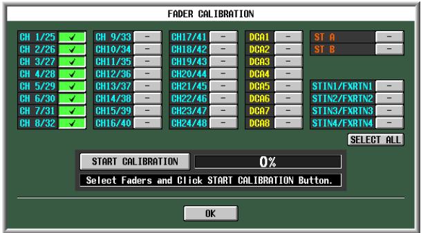 FADER CALIBRATION CH 1/25 ✓ CH 9/33 - CH17/41 - DGA1 - ST A - CH 2/26 ✓ CH10/34 - CH18/42 - DGA2 - ST B - CH 3/27 ✓ CH11/35 - CH19/43 - DGA3 - CH 4/28 ✓ CH12/36 - CH20/44 - DGA4 - CH 5/29 ✓ CH13/37 - CH21/45 - DGA5 - STIN1/FXRTN1 - CH 6/30 ✓ CH14/38 - CH22/46 - DGA6 - STIN2/FXRTN2 - CH 7/31 ✓ CH15/39 - CH23/47 - DGA7 - STIN3/FXRTN3 - CH 8/32 ✓ CH16/40 - CH24/48 - DGA8 - STIN4/FXRTN4 - SELECT ALL START CALIBRATION 0% Select Faders and Click START CALIBRATION Button. OK
