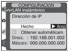CONFIGURACIÓN WLAN inalámbrico Dirección de IP Hecho ▶ Acep □ Obtener automáticamente. Direcc. : 192.168.001.002 Máscara: 000.000.000.000