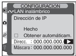 CONFIGURACIÓN LAN inalámbrico Dirección de IP Hecho Obtener automáticamente. Direcc. : 000.000.000.► Máscara : 000.000.000.000