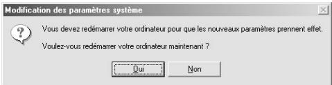 Modification des paramètres système Vous devez redémarrer votre ordinateur pour que les nouveaux paramètres prennent effet. Voulez-vous redémarrer votre ordinateur maintenant ? Qui Non