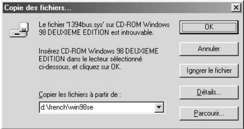 Copie des fichiers... Le fichier '1394bus.sys' sur CD-ROM Windows 98 DEUXIEME EDITION est introuvable. Insérez CD-ROM Windows 98 DEUXIEME EDITION dans le lecteur sélectionné ci-dessous, et cliquez sur OK. Copier les fichiers à partir de : d:\french\win98se OK Annuler Ignorer le fichier Détails... Parcourir...