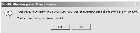 Modification des paramètres système You devez redémarrer votre ordinateur pour que les nouveaux paramètres soient pris en compte. Voulez-vous redémarrer maintenant ? Oui Non