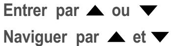 Entrer par ▲ ou ▼ Naviguer par ▲ et ▼