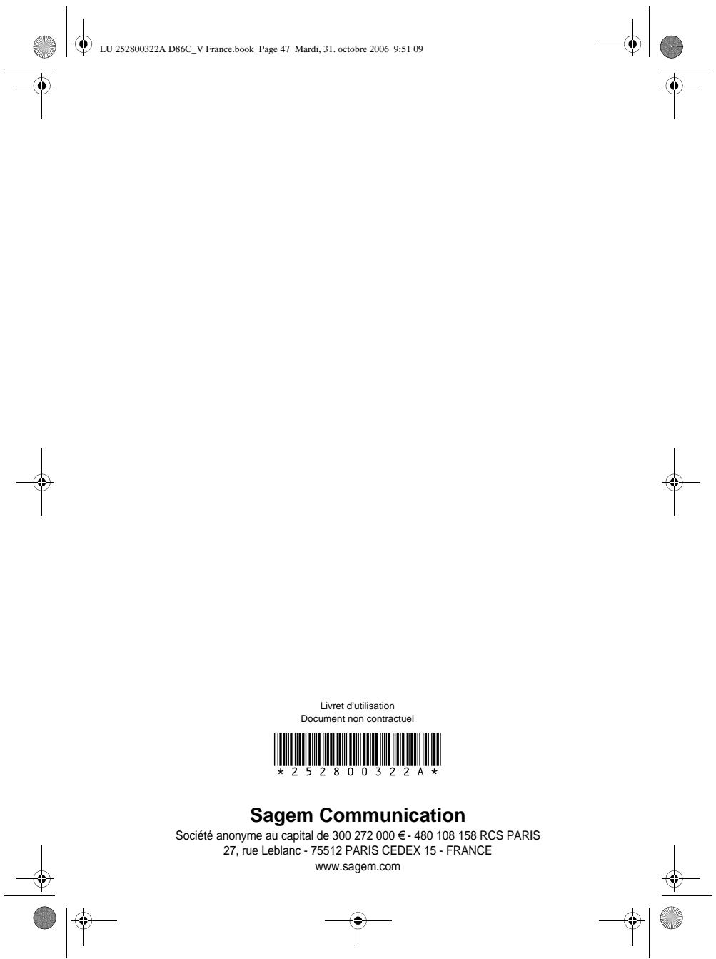LU 252800322A D86C_V France.book Page 47 Mardi, 31. octobre 2006 9:51 09 Livret d'utilisation Document non contractuel Sagem Communication Société anonyme au capital de 300 272 000 € - 480 108 158 RCS PARIS 27, rue Leblanc - 75512 PARIS CEDEX 15 - FRANCE www.sagem.com