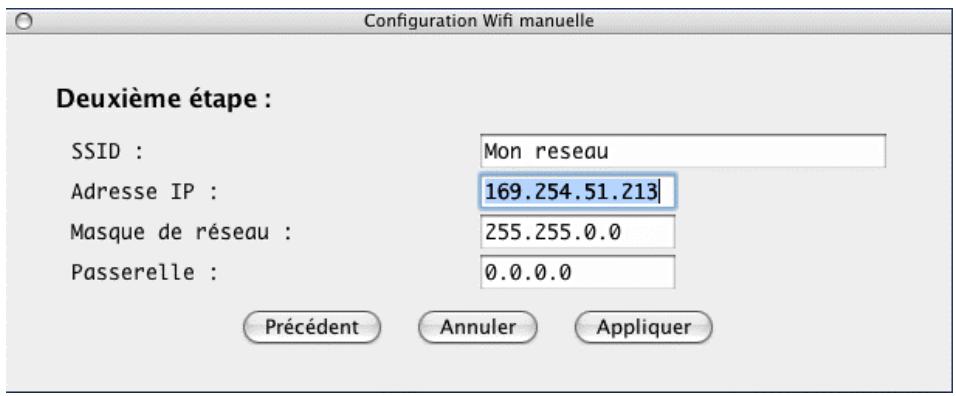 Configuration Wifi manuelle Deuxième étape : SSID : Mon reseau Adresse IP : 169.254.51.213 Masque de réseau : 255.255.0.0 Passerelle : 0.0.0.0 Précédent Annuler Appliquer