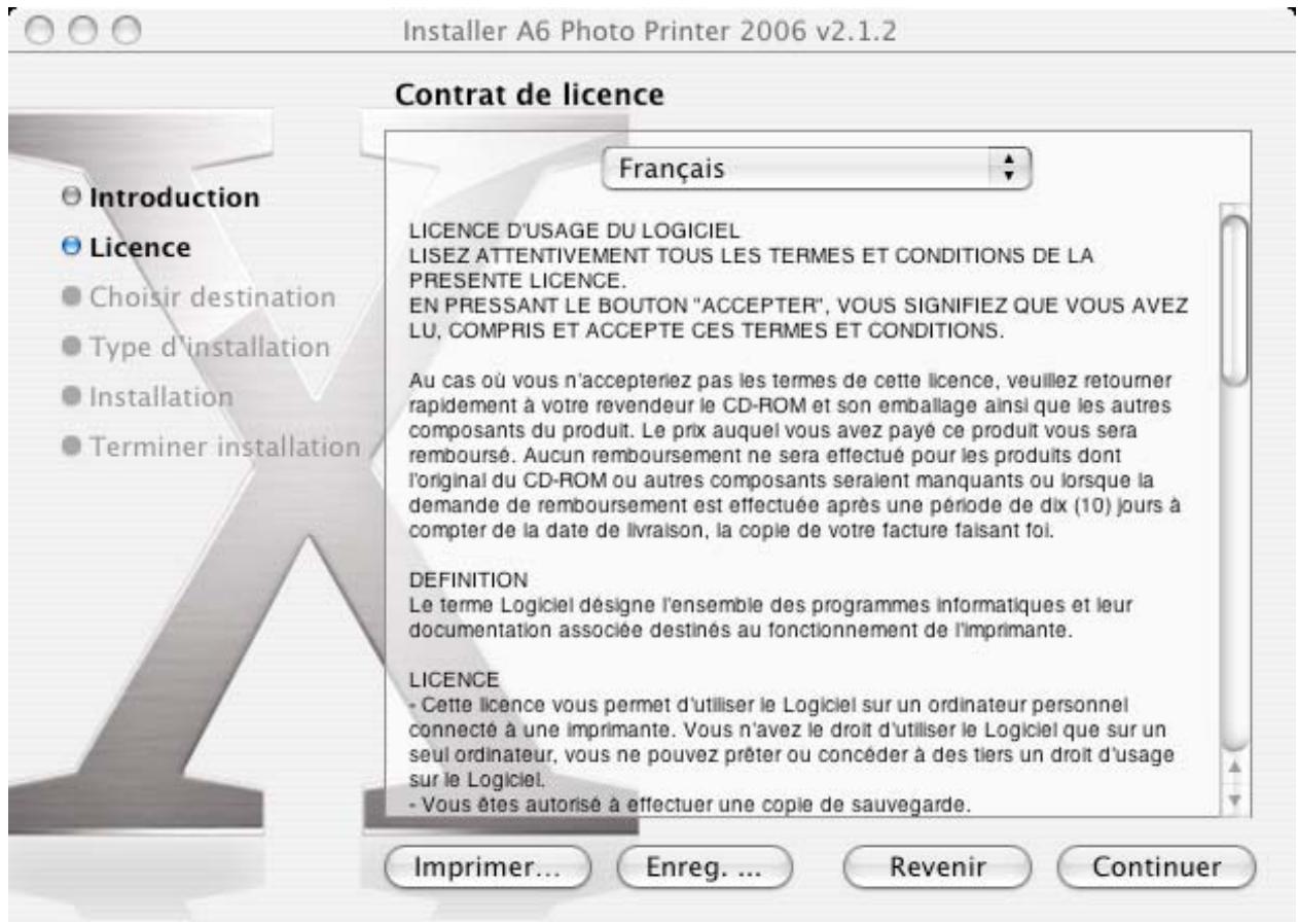 Installer A6 Photo Printer 2006 v2.1.2 Contrat de licence Français LICENCE D'USAGE DU LOGICIEL LISEZ ATTENTIVEMENT TOUS LES TERMES ET CONDITIONS DE LA PRESENTE LICENCE. EN PRESSANT LE BOUTON "ACCEPTER", VOUS SIGNIFIEZ QUE VOUS AVEZ LU, COMPRIS ET ACCEPTÉ CES TERMES ET CONDITIONS. Au cas où vous n'accepteriez pas les termes de cette licence, veuillez retourner rapidement à votre revendeur le CD-ROM et son emballage ainsi que les autres composants du produit. Le prix auquel vous avez payé ce produit vous sera rembourse. Aucun remboursement ne sera effectué pour les produits dont l'original du CD-ROM ou autres composants seraient manquants ou lorsque la demande de remboursement est effectuée après une période de dix (10) jours à compter de la date de livraison, la copie de votre facture faisant foi. DEFINITION Le terme Logiciel désigne l'ensemble des programmes informatiques et leur documentation associée destinés au fonctionnement de l'imprimante. LICENCE - Cette licence vous permet d'utiliser le Logiciel sur un ordinateur personnel connecté à une imprimante. Vous n'avez le droit d'utiliser le Logiciel que sur un seul ordinateur, vous ne pouvez prêter ou concéder à des tiers un droit d'usage sur le Logiciel. - Vous êtes autorisé à effectuer une copie de sauvegarde. Imprimer... Enreg. ... Revenir Continuer