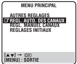 MENU PRINCIPAL AUTRES REGLAGES REGL. AUTO. DES CANAUX REGL. MANUEL CANAUX REGLAGES INITIAUX [▲▼] → ⬆K [MENU] : SORTIE