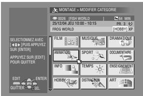 MONTAGE > MODIFIER CATEGORIE 0026 [FISH WORLD] 54 MIN 25/12/04 JEU 10:00 - 10:15 PR.3 FROG WORLD [HOBBY] XP SELECTIONNEZ AVEC [PLUS APPLYEZ SUR (ENTER)] APPLYEZ SUR [EDIT] POUR QUITTER EDIT ENTER QUITTER SEL FILM MUSIQUE DRAMA TIOLE ANIMATION SPORT DOCUMENTAIRE INFO TEMPS ENSIGNMENT HOBBY DISTRICT ART