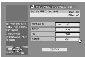 PROGRAMME > PROG CALEND (2/3) 14/01/04 MER 22:30 - 23:00 BBC1 [MISC] XP SELECTIONZ AVEC PUS APPLYZ SUR (ENTER) APPLYZ SUR (PROGRAMME) POUR QUITTER PROGRAMME ENTER QUITTER ENREG.SUR HDD DEBUT 22:30 FIN 23:00 CHAINE BBC1 VALIDER