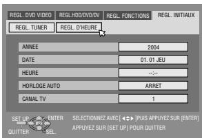 REGL. DVD VIDEO REGL.HDD/DVDV REGL.FONCTIONS REGL.INITAUX REGL.TUNER REGL.D'HEURE ANNEE 2004 DATE 01. 01 JEU HEURE --- HORLOGE AUTO ARRET CANAL TV 1 SET UP ENTER SELECTIONNE AVEC [←] (PLUS APPLY2 SUR ENTER) QUITTER SEL. APPLY2 SUR (SET UP) POUR QUITTER