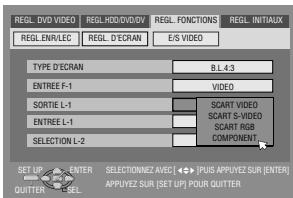 REGL. DVD VIDEO REGL. HOD/DIV/DOV REGL. FONCTIONS REGL. INITIALUX REGL. ENR/LEC REGL. D'ECRAN E/S VIDEO TYPE D'ECRAN B.L.43 ENTREE F-1 VIDEO SORTIE L-1 SCART VIDEO SCART S-VIDEO SCART RGB ENTREE L-1 SCART COMPONENT SELECTION L-2 UP PLENT SET UP ENTER SELECTIONNEZ AVEC [←] PLUS APPLYZ SUR ENTER APPLYZ SUR [SET UP] POUR QUITTER QUITTERS: SEL.