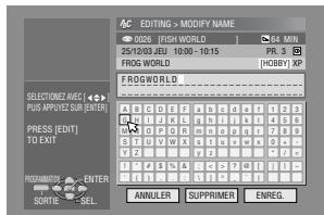 EDITING > MODIFY NAME 0265 (FISH WORLD) 64 MIN 25/12/03 JEU 10:00 - 10:15 PR. 3 IN FROG WORLD (MOBIFY) XP FROG WORLD SELECTED INFO! PLUS APPLICATE SUB- [EHT] PRESS [EDIT] TO EXIT PROGRAMMES ENTER IN CRITIC SEL. ANNULER SUPPRIMER ENREG.