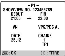- P1 - SHOWVIEW NO. 123456789 DEBUT FIN 21:00 → 22:00 VN VPS/PDC A. DATE CHAINE 25.12 1 TF1 OK: OK [1] : TITRE