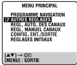 MENU PRINCIPAL PROGRAMME NAVIGATION ET AUTRES REGLAGES REGL. AUTO. DES CANAUX REGL. MANUEL CANAUX CONFIG. ENT./SORTIE REGLAGES INITIAUX [▲▼] → ⚙ [MENU] : SORTIE