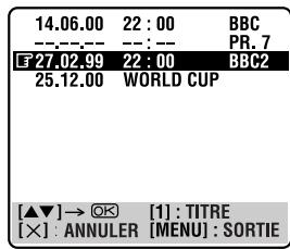 14.06.00 22 : 00 BBC --:-- --:-- F 27.02.99 22 : 00 BBC2 25.12.00 WORLD CUP [▲▼]→ [1] : TITRE [×] : ANNULER [MENU] : SORTIE