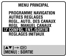 MENU PRINCIPAL PROGRAMME NAVIGATION AUTRES REGLAGES REGL. AUTO. DES CANAUX REGL. MANUEL CANAUX LÊ CONFIG. ENI./SORTIE REGLAGES INITIAUX [▲▼] → ⚙ [MENU] : SORTIE
