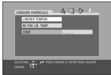 CENSURE PARENTALE LIBERER TEMPOR. NE PAS LIB. TEMP. CODE SELECTION ▲ POUR CHOISIR ET ENTER POUR VALIDER. ENTRER