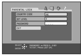 PARENTAL LOCK COUNTRY CODE HK SET LEVEL 4 PASSWORD EXIT SELECT ⬆ PASSWORD → PRESS 0 - 9 KEY ENTER TO EXIT, PRESS (SET UP)