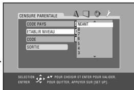 CENSURE PARENTALE CODE PAYS 1 NEANT ETABLIR NIVEAU 8 CODE 7 SORTIE 6 5 4 3 SELECTION • POUR CHOSIR ET ENTER POUR VALIDER. ENTIER • POUR QUITTER, APPUYER SUR (SET UP)