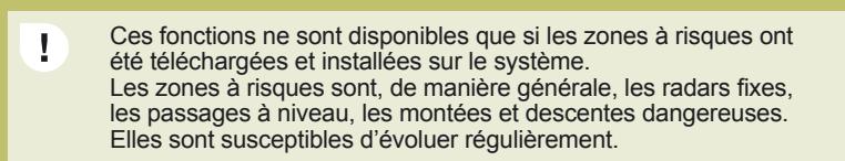 Ces fonctions ne sont disponibles que si les zones à risques ont été téléchargées et installées sur le système. Les zones à risques sont, de manière générale, les radars fixes, les passages à niveau, les montées et descentes dangereuses. Elles sont susceptibles d'évoluer régulièrement.
