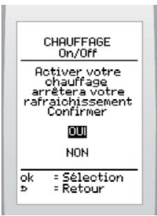 CHAUFFAGE On/Off Activer votre chauffage arrêtera votre rafraîchissement Confirmer 001 NON ok = Sélection b = Retour