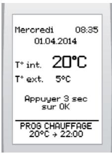 Mercredi 08.35 01.04.2014 T° int. 20°C T° ext. 5°C Appuyer 3 sec sur OK PROG CHAUFFAGE 20°C → 22:00