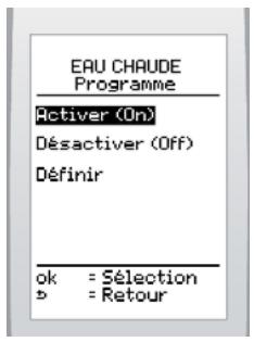 EAU CHAUDE Programme Activer (On) Désactiver (Off) Définir ok = Sélection => = Retour
