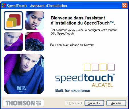 SpeedTouch - Assistant d'installation Bienvenue dans l'assistant d'installation du SpeedTouch™. Cet assistant va vous aider à configurer votre routeur DSL SpeedTouch. Pour continuer, cliquez sur Suivant. speedtouch™ ALCATEL Built for excellence THOMSON MELLO < Précédent Suivant > Annuler