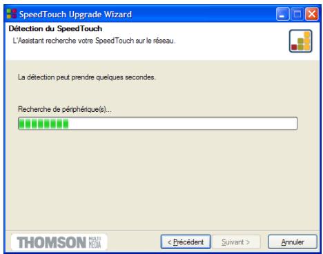 SpeedTouch Upgrade Wizard Détection du SpeedTouch L'Assistant recherche votre SpeedTouch sur le réseau. La détection peut prendre quelques secondes. Recherche de périphérique(s)... THOMSON MUSELI MEDIA < Précédent Suivant > Annuler