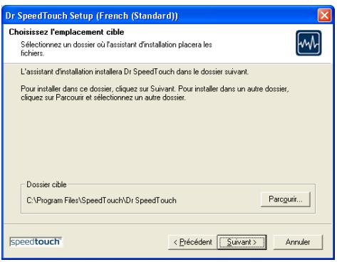 Dr SpeedTouch Setup (French (Standard)) Choisissez l'emplacement cible Sélectionnez un dossier où l'assistant d'installation placera les fichiers. L'assistant d'installation installera Dr SpeedTouch dans le dossier suivant. Pour installer dans ce dossier, cliquez sur Suivant. Pour installer dans un autre dossier, cliquez sur Parcourir et sélectionnez un autre dossier. Dossier cible C:\Program Files\SpeedTouch\Dr SpeedTouch Parcourir... speedtouch < Précédent Suivant > Annuler