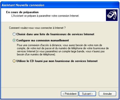 Assistant Nouvelle connexion En cours de préparation L'Assistant se prépare à paramétrer votre connexion Internet. Comment voulez-vous vous connecter à Internet ? ○ Choisir dans une liste de fournisseurs de services Internet ● Configurer ma connexion manuellement Pour une connexion d'accès à distance, vous aurez besoin de votre nom de compte, de votre mot de passe et du numéro de téléphone de votre fournisseur de services Internet (si vous paramétrez un compte large bande, vous n'aurez pas besoin d'un numéro de téléphone). ○ Utiliser le CD fourni par mon fournisseur de services Internet < Précédent Suivant > Annuler