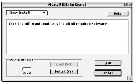 AlcatelUDSL-InstScript Easy Install Help Click 'Install' to automatically install all required software Destination Disk Eject Disk Quit 08 9.2 Switch Disk Install