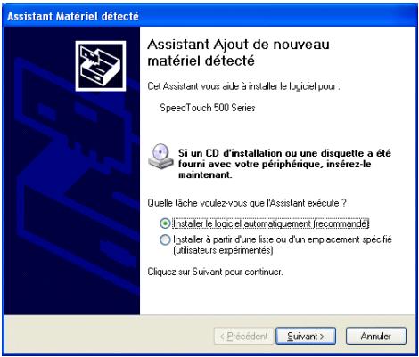 Assistant Matériel détecté Assistant Ajout de nouveau matériel détecté Cet Assistant vous aide à installer le logiciel pour : SpeedTouch 500 Series Si un CD d'installation ou une disquette a été fourni avec votre périphérique, insérez le maintenant. Quelle tâche voulez-vous que l'Assistant exécute ? • Installer le logiciel automatiquement (recommandé) • Installer à partir d'une liste ou d'un emplacement spécifié (utilisateurs expérimentés) Cliquez sur Suivant pour continuer. < Précédent Suivant > Annuler