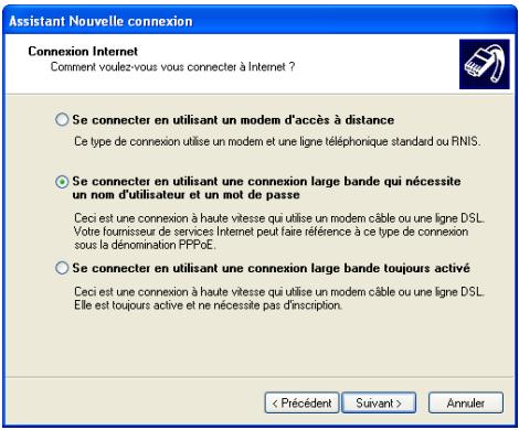 Assistant Nouvelle connexion Connexion Internet Comment voulez-vous vous connecter à Internet ? ○ Se connecter en utilisant un modem d'accès à distance Ce type de connexion utilise un modem et une ligne téléphonique standard ou RNIS. ○ Se connecter en utilisant une connexion large bande qui nécessite un nom d'utilisateur et un mot de passe Ceci est une connexion à haute vitesse qui utilise un modem câble ou une ligne DSL. Voitre fournisseur de services Internet peut faire référence à ce type de connexion sous la dénomination PPPo€. ○ Se connecter en utilisant une connexion large bande toujours activé Ceci est une connexion à haute vitesse qui utilise un modem câble ou une ligne DSL. Elle est toujours active et ne nécessite pas d'inscription. < Précédent Suivant > Annuler