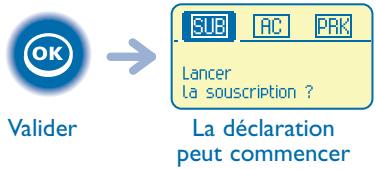 OK Valider → SUB AC PRK Lancer la souscription ? La déclaration peut commencer