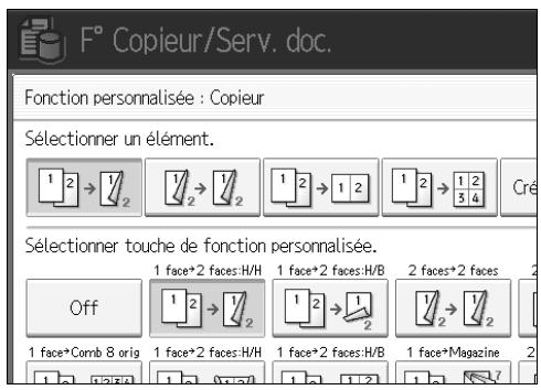 F° Copieur/Serv. doc. Fonction personnalisée : Copieur Sélectionner un élément. 1 2 → 1/2 1 2 → 1/2 1 2 → 1 2 1 2 → 1 2 1 2 → 3 4 Cré Sélectionner touche de fonction personnalisée. Off 1 face*2 faces:H/H 1 face*2 faces:H/B 2 faces*2 faces 1 face*Comb 8 orig 1 face*2 faces:H/H 1 face*2 faces:H/B 1 face*Magazine