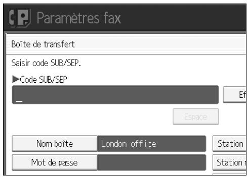 Paramètres fax Boîte de transfert Saisir code SUB/SEP. ►Code SUB/SEP Espace Nom boîte London office Station Mot de passe Station